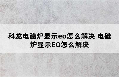 科龙电磁炉显示eo怎么解决 电磁炉显示EO怎么解决